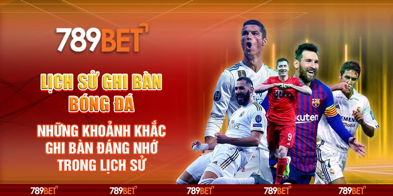 Lịch Sử Ghi Bàn Bóng Đá – Những Khoảnh Khắc Đáng Nhớ