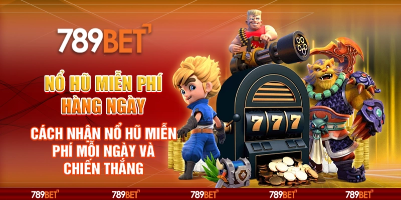 Nổ Hũ Miễn Phí Hàng Ngày – Nổ Hũ Miễn Phí Và Chiến Thắng Từ 789BET