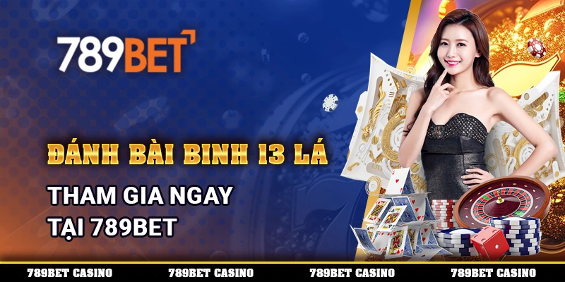 Đánh Bài Binh 13 Lá, Tham Gia Ngay Tại 789BET