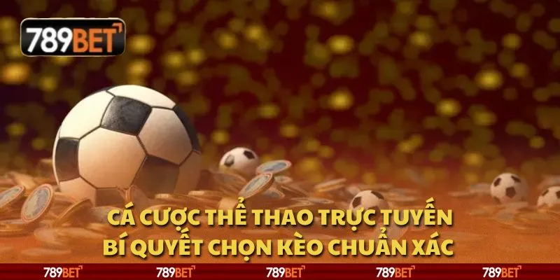 Cá cược thể thao trực tuyến: Bí quyết chọn kèo chuẩn xác