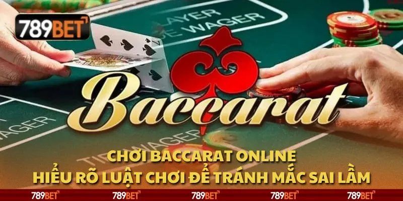Chơi baccarat online: Hiểu rõ luật chơi để tránh mắc sai lầm