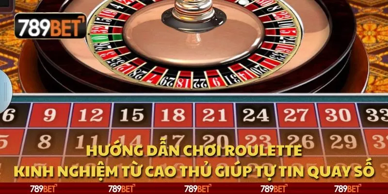 Hướng dẫn chơi roulette: Kinh nghiệm từ cao thủ giúp tự tin quay số