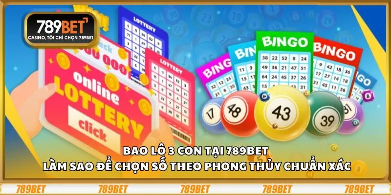 Bao lô 3 con tại 789Bet: Làm sao để chọn số theo phong thủy chuẩn xác