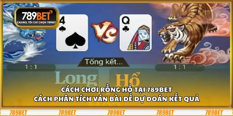 Cách chơi rồng hổ tại 789Bet: Phân tích ván bài để dự đoán kết quả