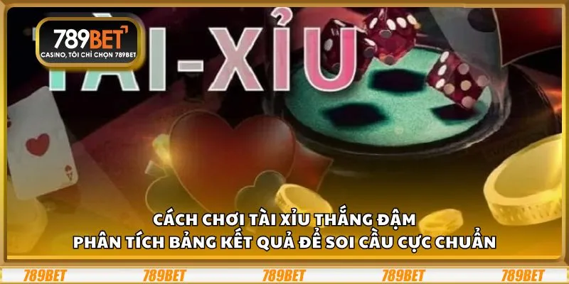Cách chơi Tài Xỉu thắng đậm: Phân tích bảng kết quả để soi cầu cực chuẩn
