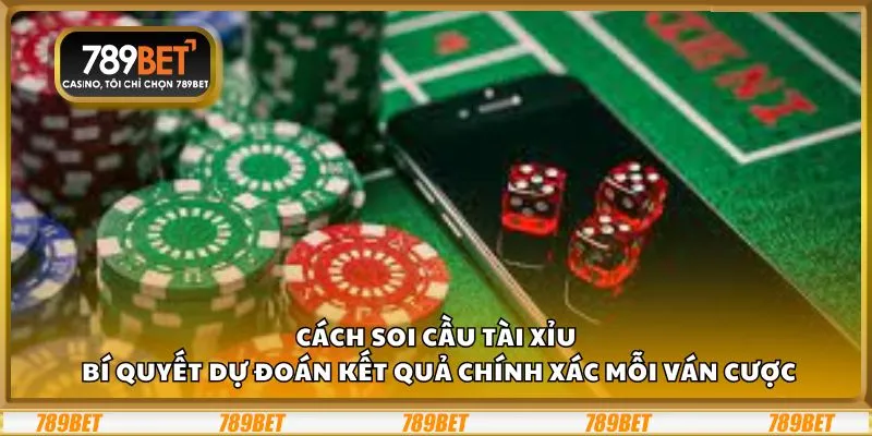 Cách soi cầu Tài Xỉu: Bí quyết dự đoán kết quả chính xác mỗi ván cược