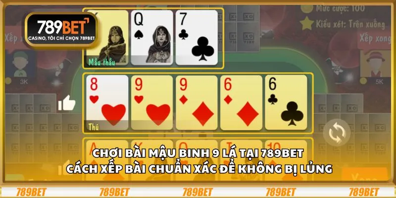 Chơi bài Mậu Binh 9 lá tại 789Bet: Cách xếp bài chuẩn xác để không bị lủng