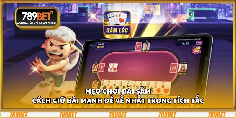 Mẹo chơi Bài Sâm: Cách giữ bài mạnh để về nhất trong tích tắc