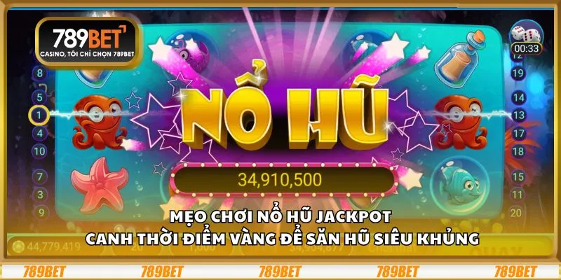 Mẹo chơi nổ hũ Jackpot: Canh thời điểm vàng để săn hũ siêu khủng