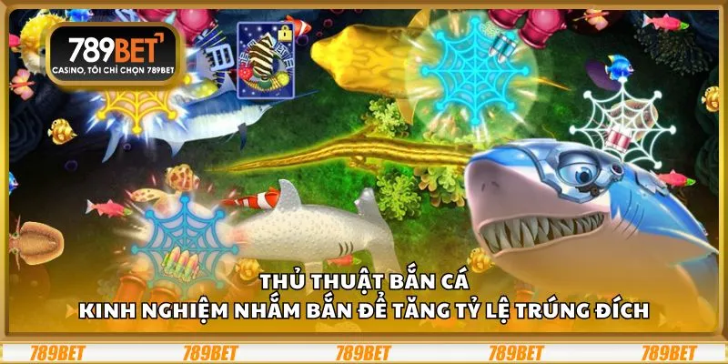 Thủ thuật bắn cá: Kinh nghiệm nhắm bắn để tăng tỷ lệ trúng đích