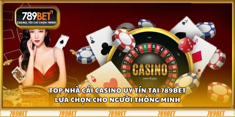 Top nhà cái casino uy tín tại 789Bet: Lựa chọn cho người thông minh