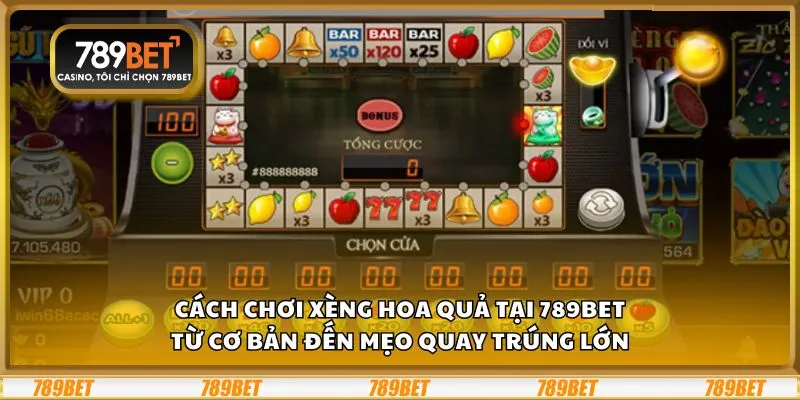 Cách chơi xèng hoa quả tại 789Bet: Từ cơ bản đến mẹo quay trúng lớn
